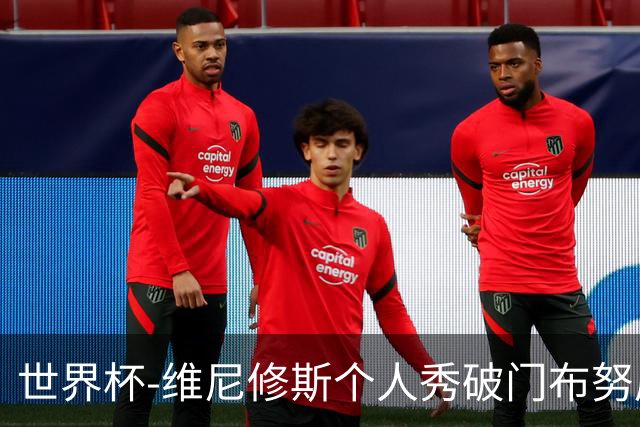 世界杯-维尼修斯个人秀破门布努屡救险 巴西1-1摩洛哥